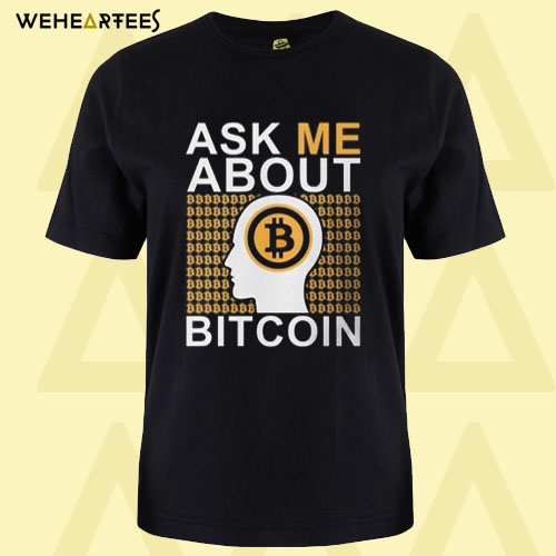 Ask Me About Bitcoin T Shirt