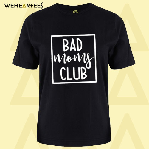 Bad Moms Club T Shirt