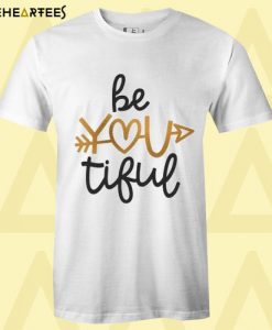 Be YOU tiful T Shirt