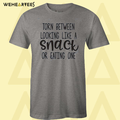 Between Looking Like A Snack T-Shirt
