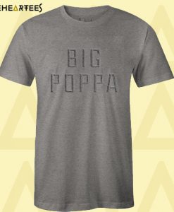 Big Poppa t-shirt