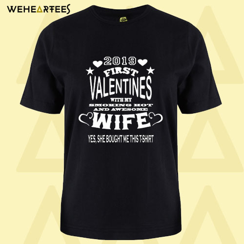 2019 First valentines with my awesome WIFE T Shirt