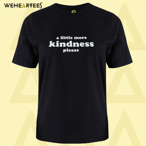 A little more kindness please T Shirt
