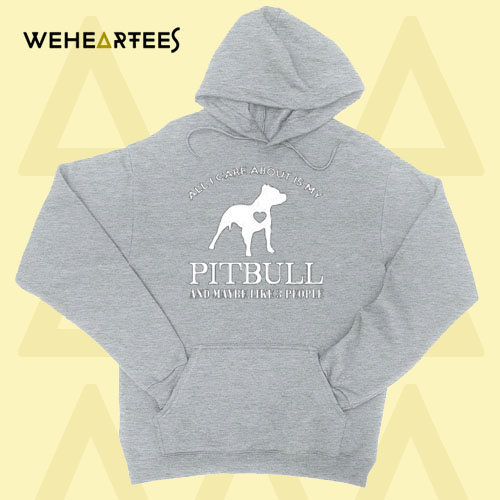 All I Care About is My Pitbull Hoodie