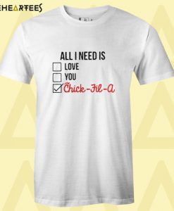 All I need is love you Chick fil a T shirt
