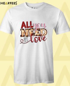 All You Need is Love T Shirt