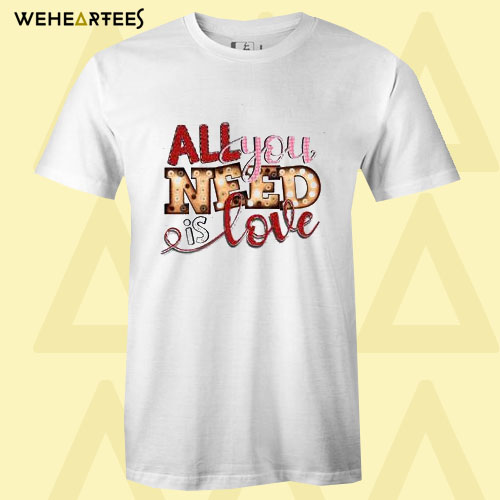 All You Need is Love T Shirt