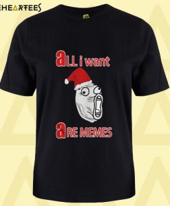 All i Want Are Memes T Shirt