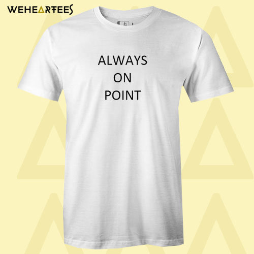 Always On Point T Shirt