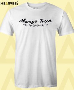 Always Tired T shirt