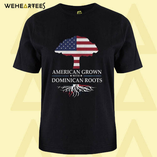 American Grown With Dominican Roots T Shirt