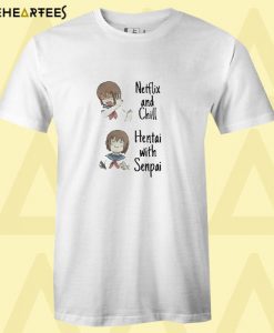 Anime Netflix and Chill Hentai with Senpai T shirt