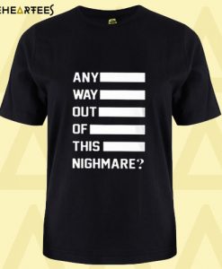 Any way out of this nightmare comfort T shirt