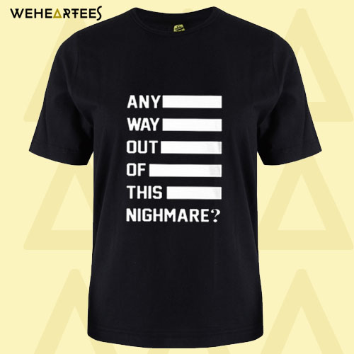 Any way out of this nightmare comfort T shirt