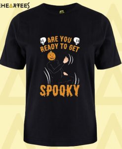 Are You Ready To Get Spooky T shirt