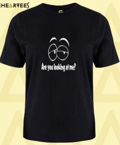 Are you looking at me T shirt