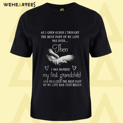 As I grew older I thought the best part of my life was over T shirt