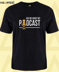 Ask Me About My Podcast T Shirt