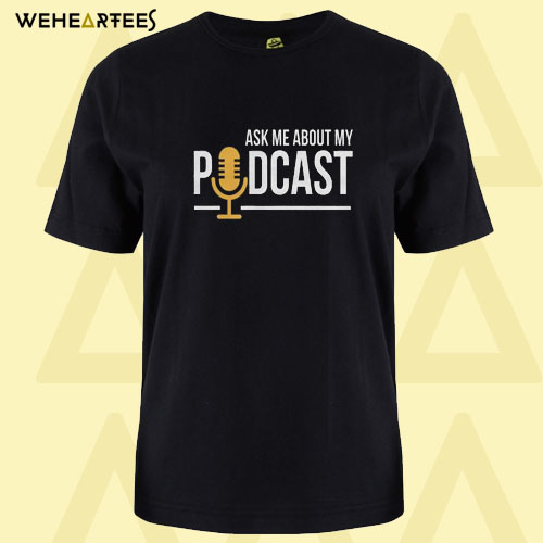 Ask Me About My Podcast T Shirt