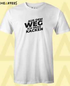 Aus Dem Weg ICH Muss Kacken T shirt