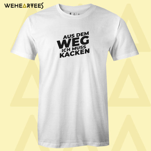 Aus Dem Weg ICH Muss Kacken T shirt