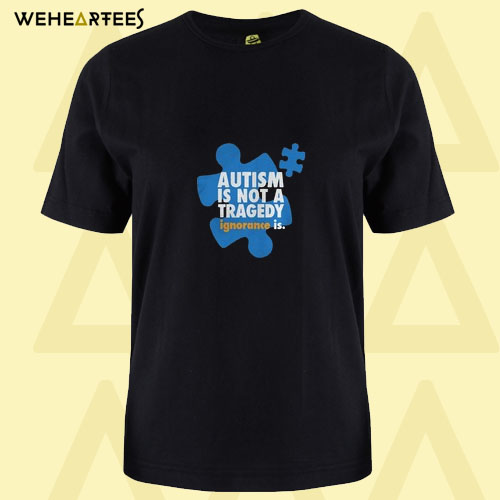 Autism is not a tragedy ignorance is T Shirt