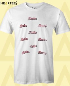 Babe Babe Babe T shirt