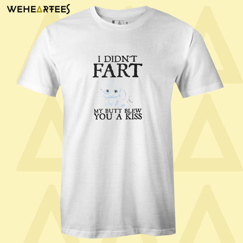 Baby elephant I didn’t fart my ass blew you a kiss T shirt