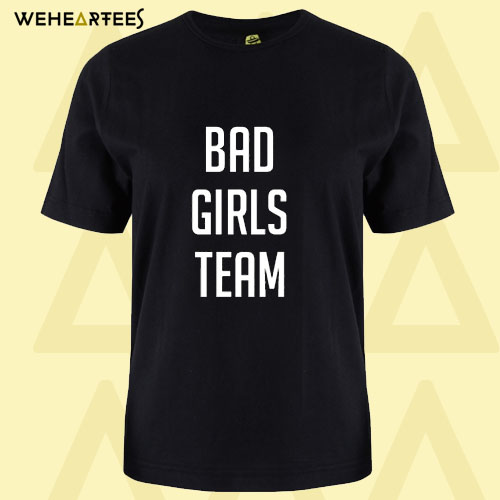 Bad Girls Team T shirt