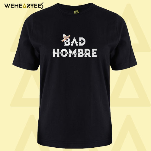 Bad Hombre T Shirt