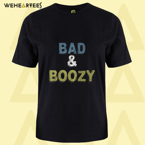 Bad and Boozy T Shirt