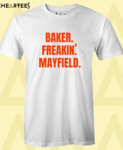 Baker Freakin’ Mayfield T Shirt