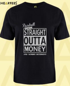 Baseball mom straight outta money and laundry detergent T shirt