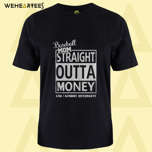 Baseball mom straight outta money and laundry detergent T shirt