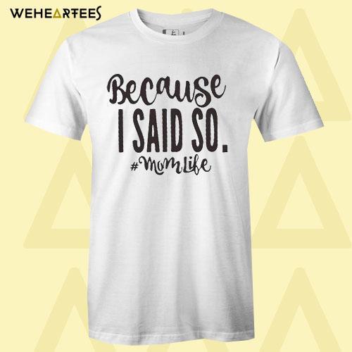 Because I said so T shirt