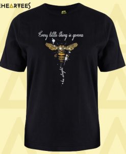 Bee Every little thing is gonna T shirt