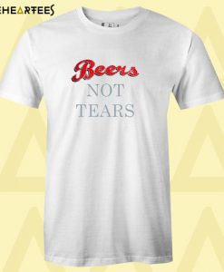 Beers Not Tears T Shirt