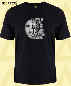 Believe in some thing T shirt