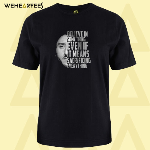 Believe in some thing T shirt