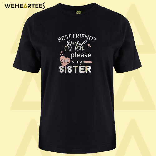 Best Friend Bitch Please She’s My Sister T Shirt