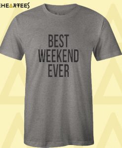 Best weekend ever T shirt