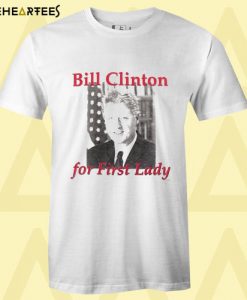 Bill Clinton for First Lady T Shirt