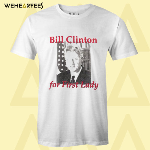 Bill Clinton for First Lady T Shirt