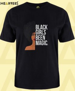 Black Girls Been Magic T Shirt