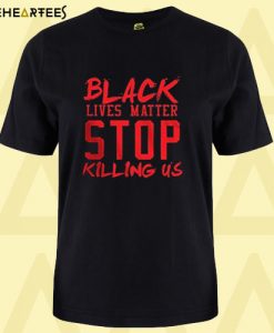 Black Lives Matter Stop Killing Us 1 T Shirt