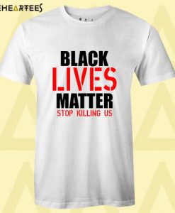 Black Lives Matter Stop Killing Us 3 T Shirt