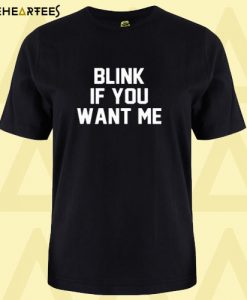 Blink If You Want Me T Shirt