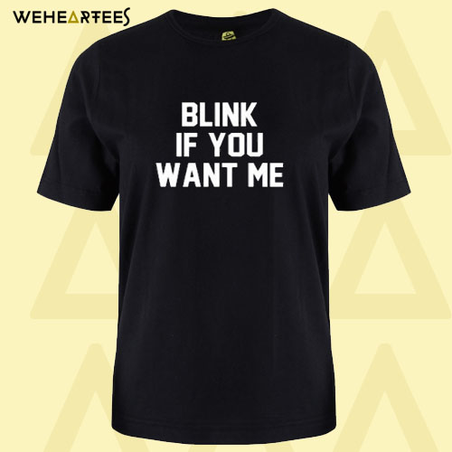 Blink If You Want Me T Shirt