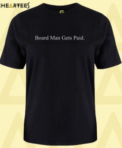 Board Man Gets Paid T Shirt