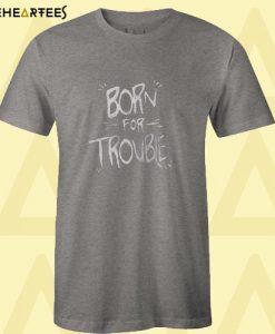 Born For Trouble Dark Grey T shirt